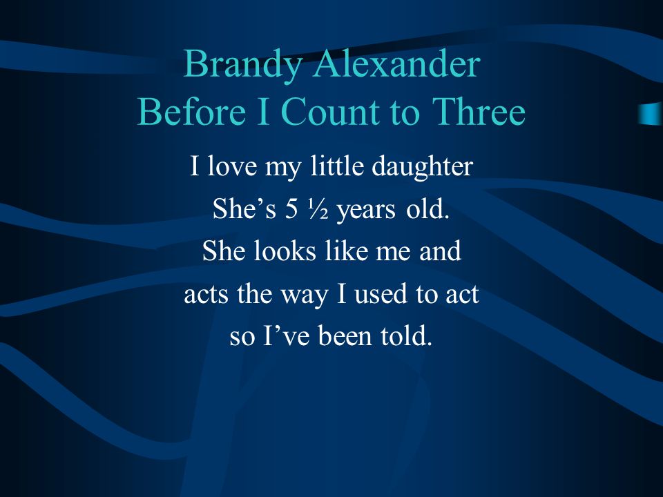 Brandy Alexander Before I Count to Three I love my little daughter She’s 5 ½ years old.