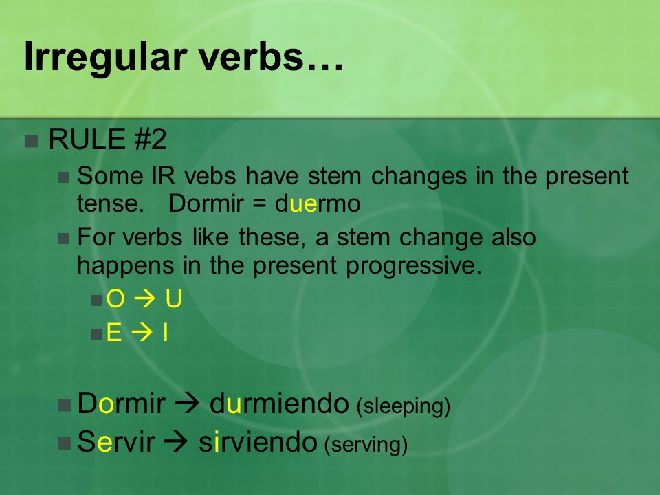 Irregular verbs… RULE #2 Some IR vebs have stem changes in the present tense.