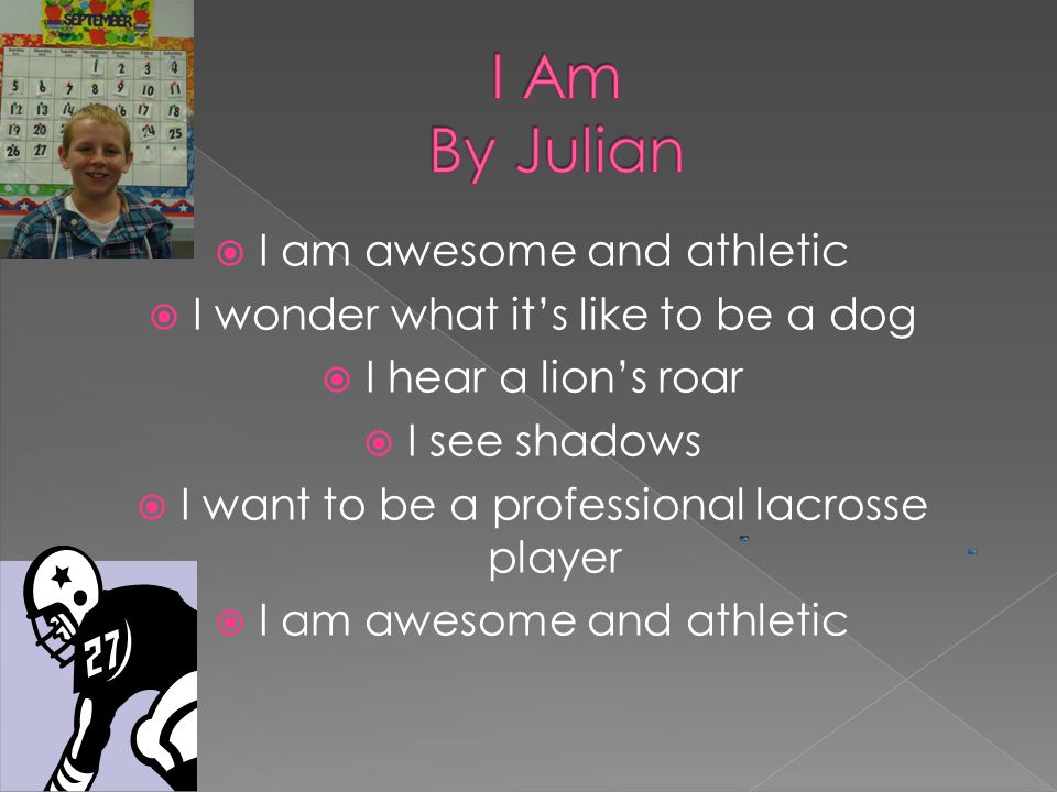  I am awesome and athletic  I wonder what it’s like to be a dog  I hear a lion’s roar  I see shadows  I want to be a professional lacrosse player  I am awesome and athletic
