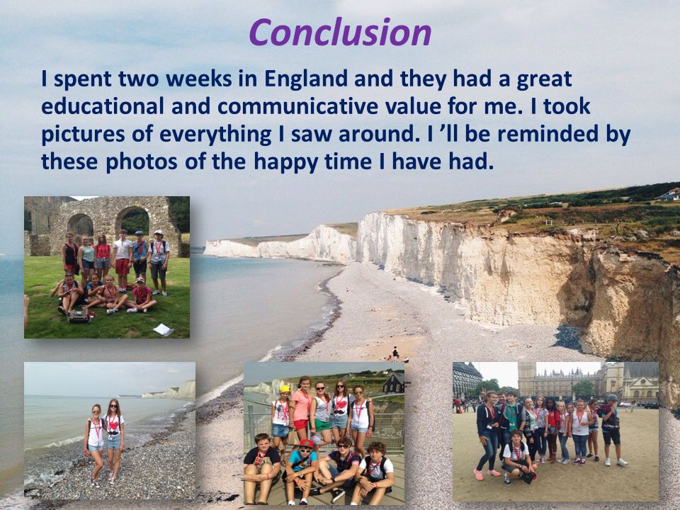 Conclusion I spent two weeks in England and they had a great educational and communicative value for me.