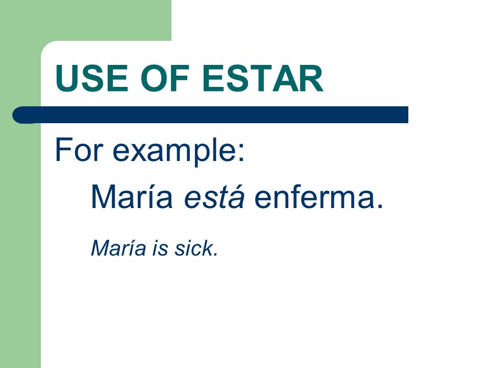 USE OF ESTAR Estar is also used to tell the condition of something or someone.