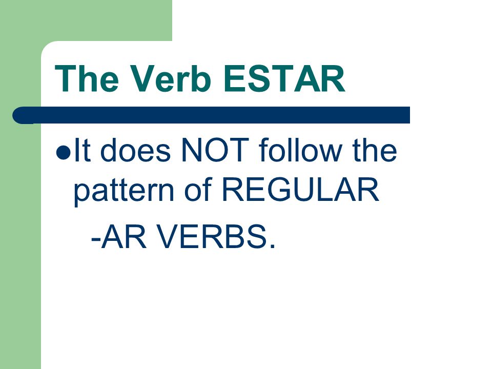 The Verb Estar Estar is an IRREGULAR verb. It means to be in English.