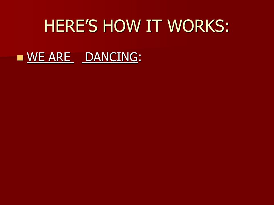 HERE’S HOW IT WORKS: WE ARE DANCING: WE ARE DANCING:
