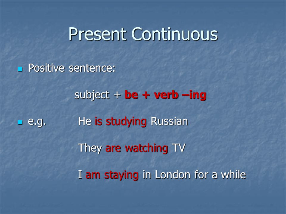 Present Continuous Positive sentence: Positive sentence: subject + be + verb –ing e.g.