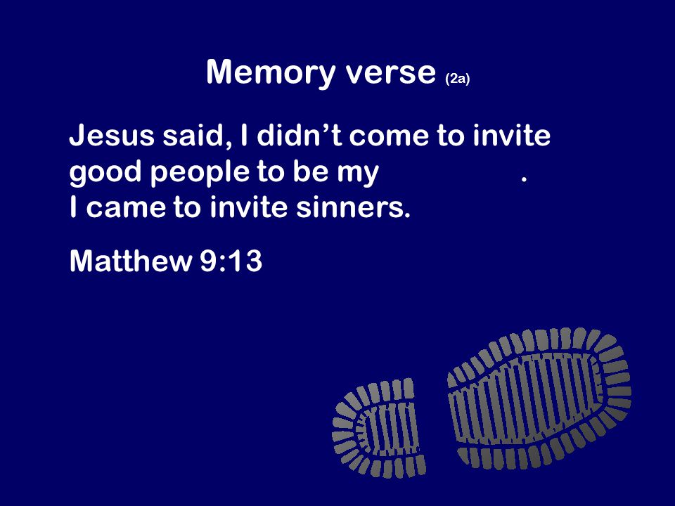 Memory verse (2a) Jesus said, I didn’t come to invite good people to be my followers.