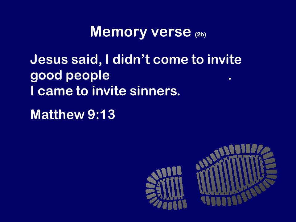Memory verse (2b) Jesus said, I didn’t come to invite good people to be my followers.