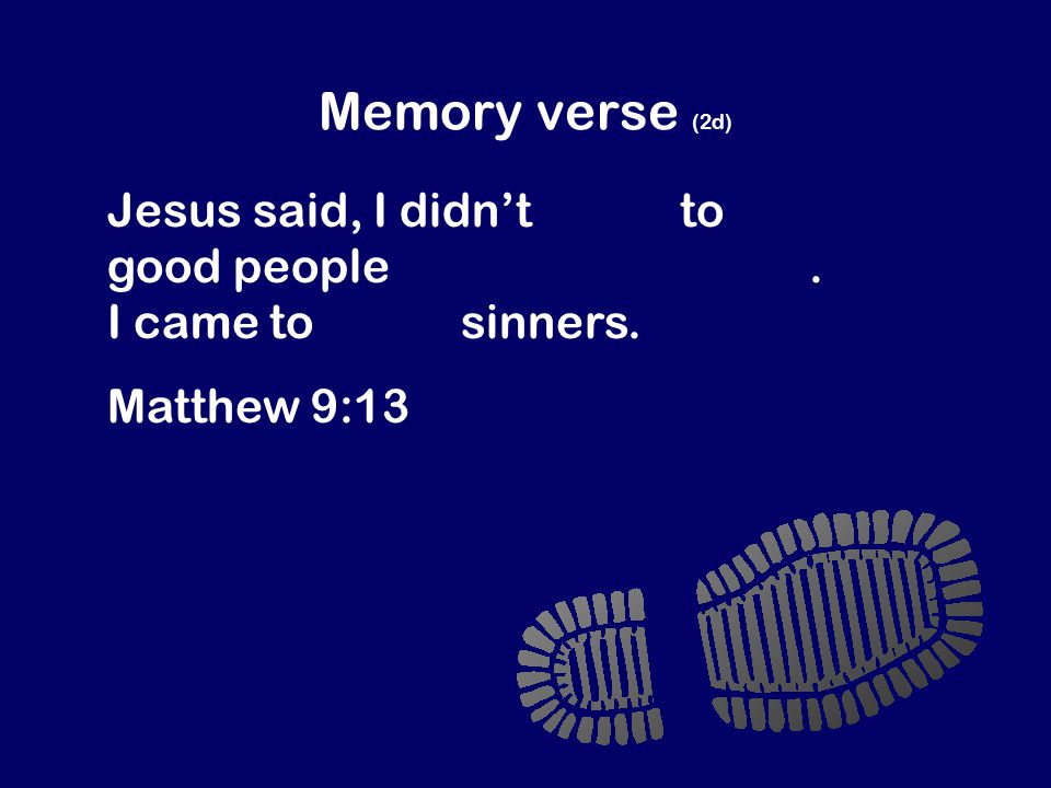 Memory verse (2d) Jesus said, I didn’t come to invite good people to be my followers.