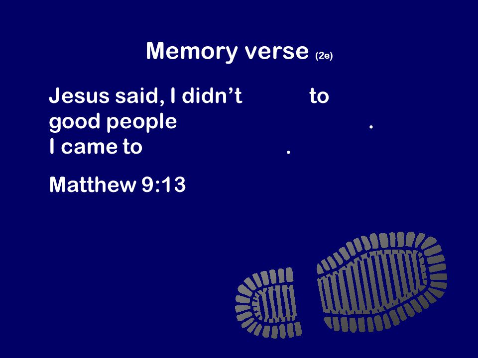 Memory verse (2e) Jesus said, I didn’t come to invite good people to be my followers.