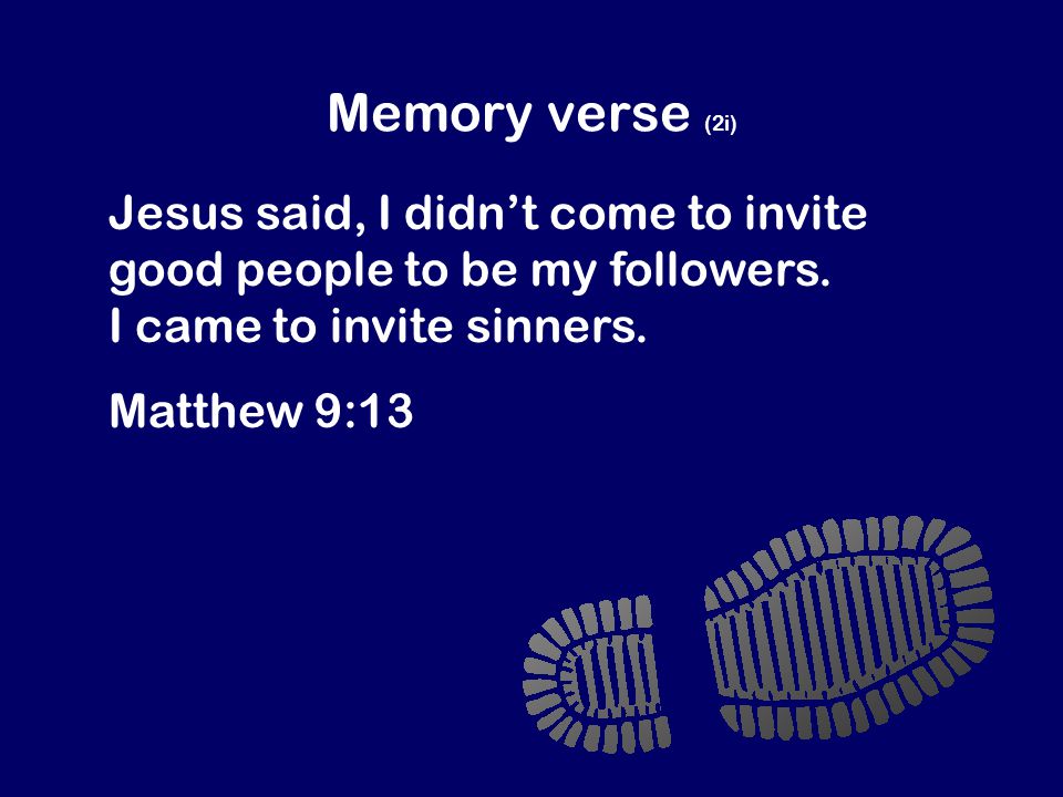 Memory verse (2i) Jesus said, I didn’t come to invite good people to be my followers.