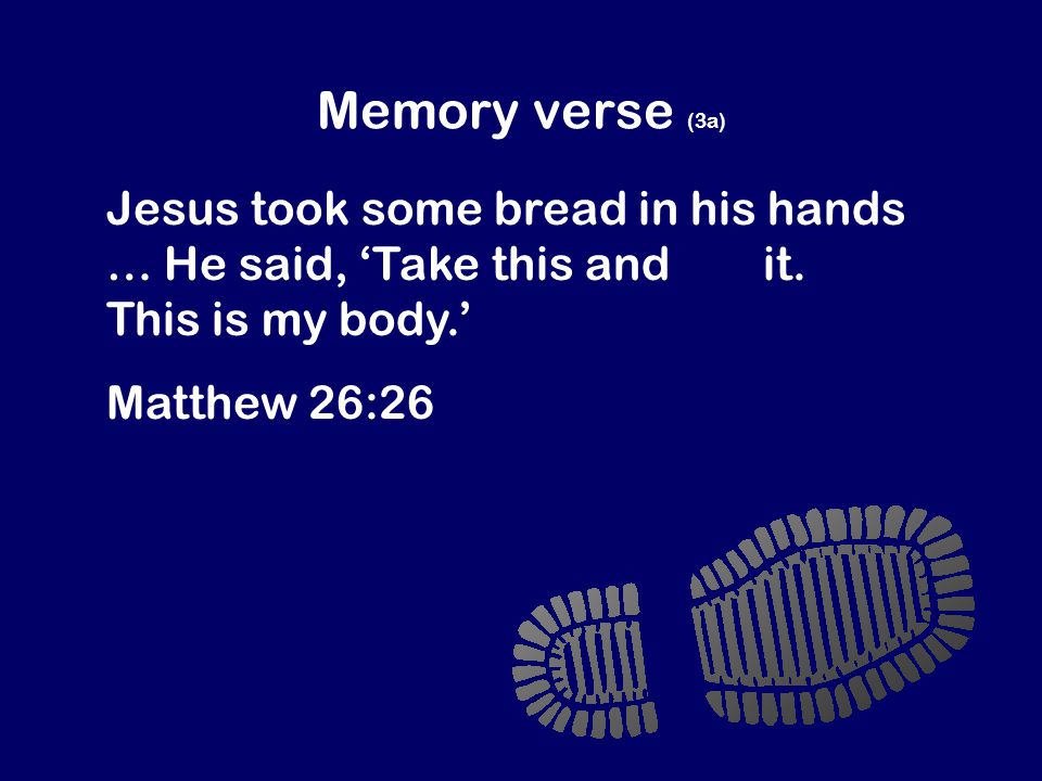 Memory verse (3a) Jesus took some bread in his hands … He said, ‘Take this and eat it.
