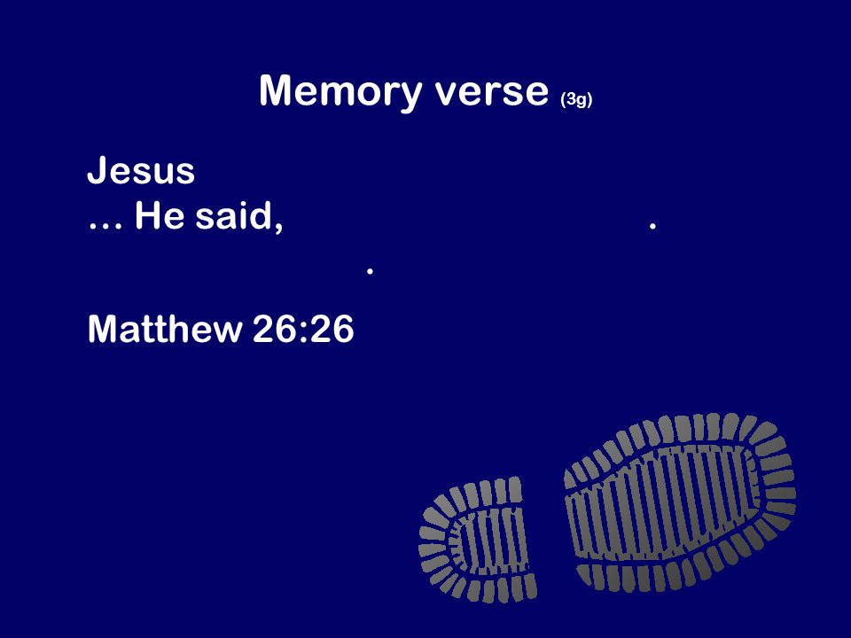Memory verse (3g) Jesus took some bread in his hands … He said, ‘Take this and eat it.