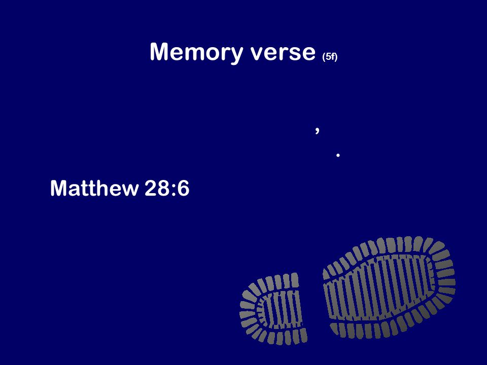 Memory verse (5f) Jesus isn’t here. God has raised him to life, just as Jesus said he would.