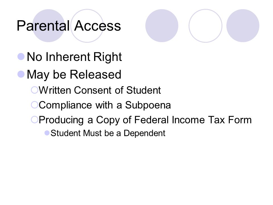 Parental Access No Inherent Right May be Released  Written Consent of Student  Compliance with a Subpoena  Producing a Copy of Federal Income Tax Form Student Must be a Dependent