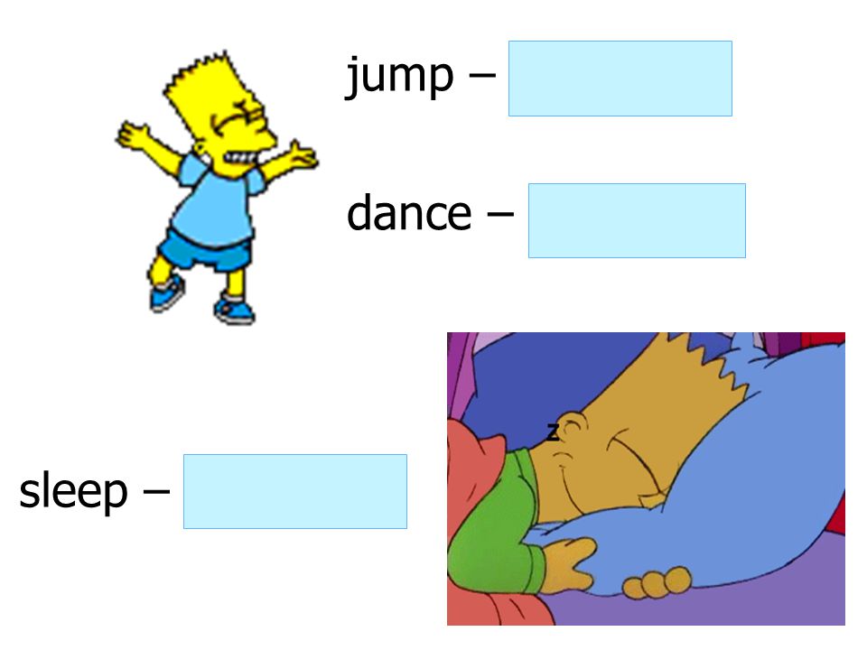 sleep – is sleeping jump – is jumping dance – is dancing