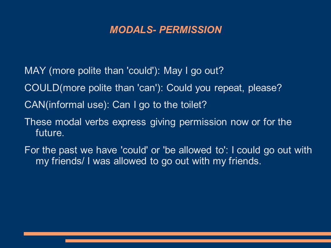 MODALS- PERMISSION MAY (more polite than could ): May I go out.