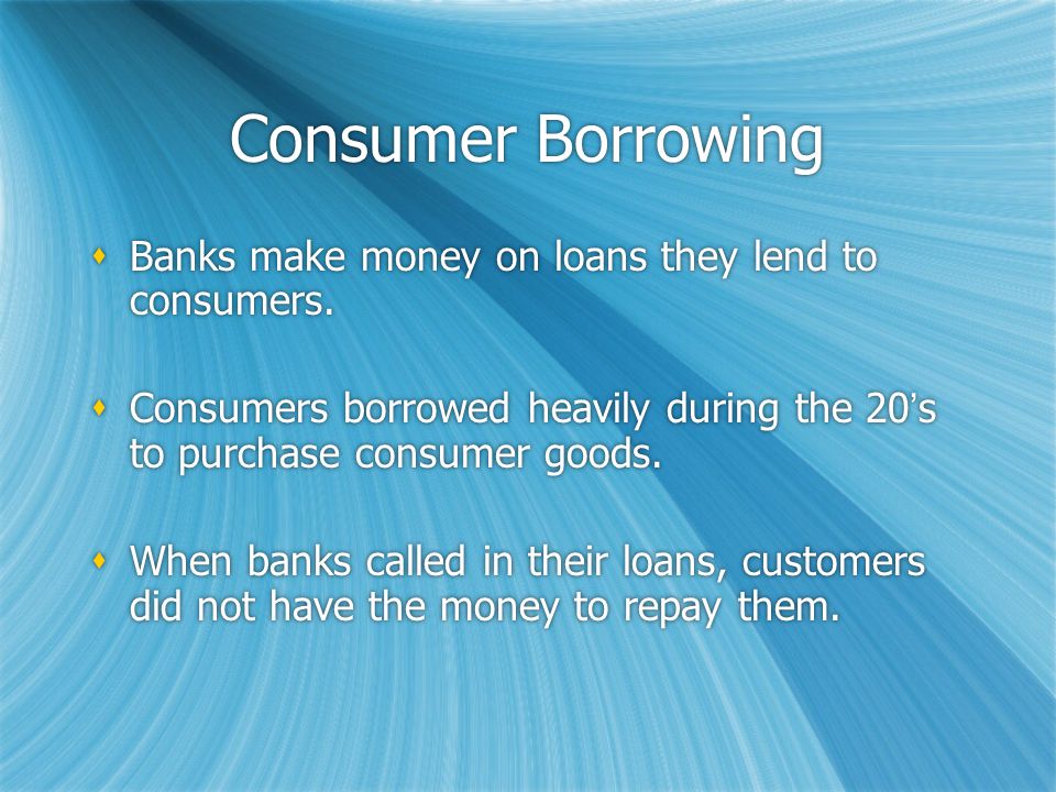 Consumer Borrowing  Banks make money on loans they lend to consumers.