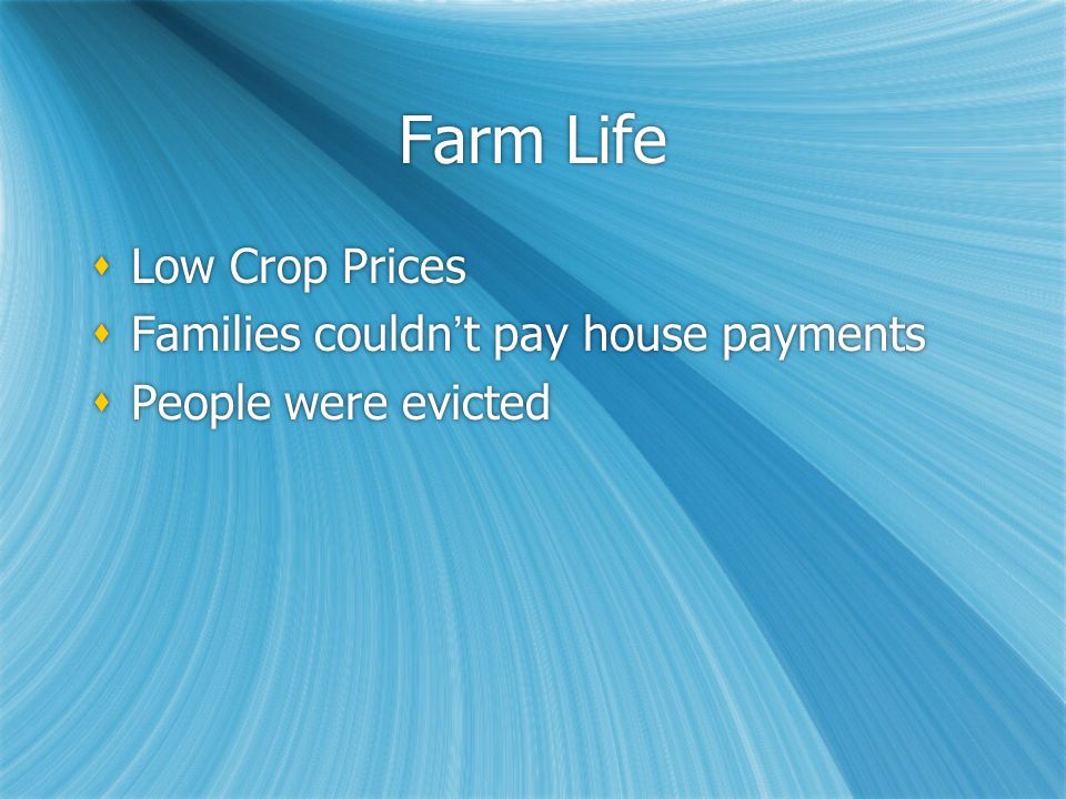 Farm Life  Low Crop Prices  Families couldn’t pay house payments  People were evicted  Low Crop Prices  Families couldn’t pay house payments  People were evicted