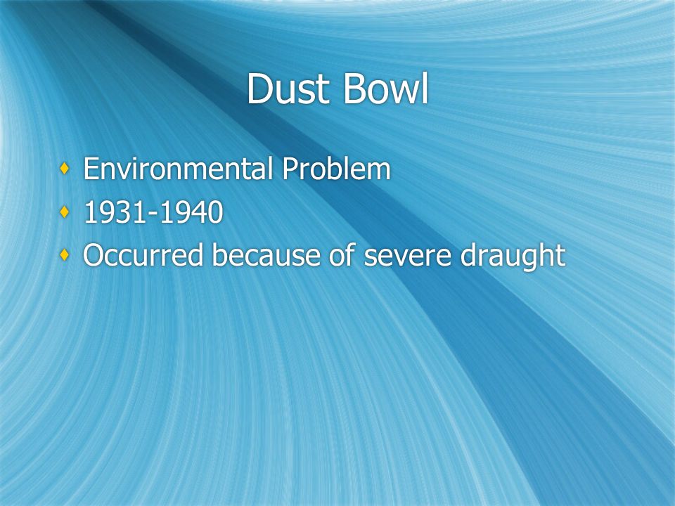 Dust Bowl  Environmental Problem   Occurred because of severe draught  Environmental Problem   Occurred because of severe draught