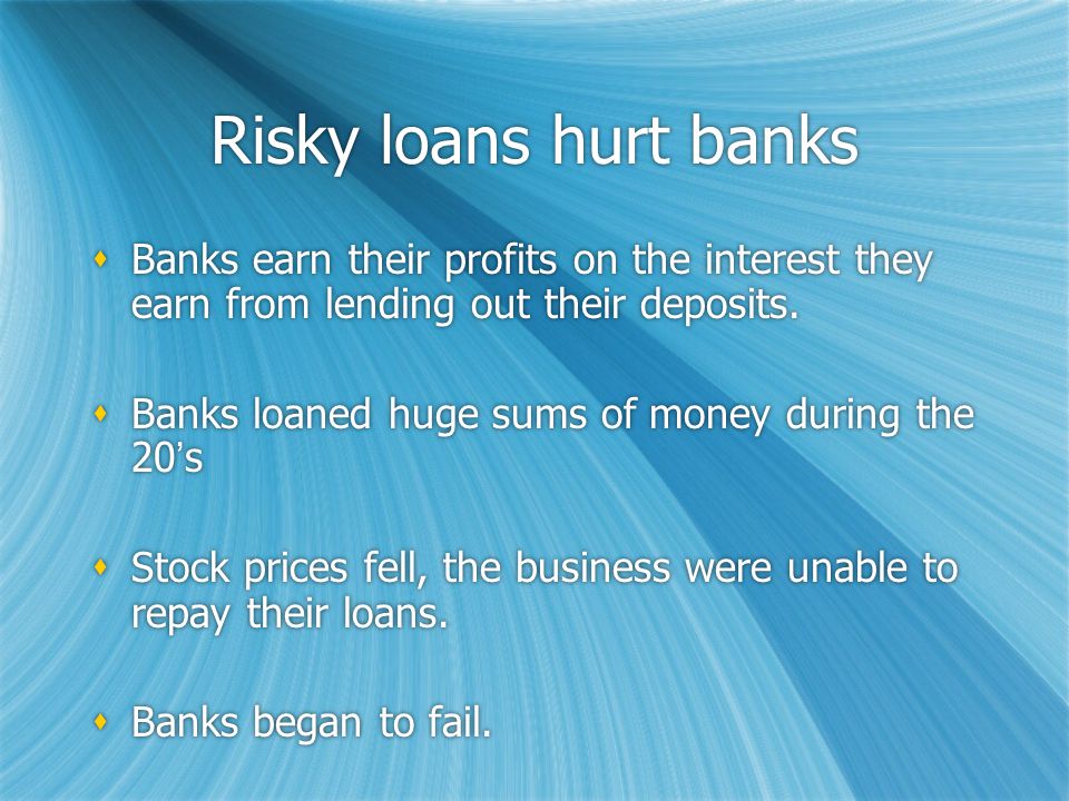 Risky loans hurt banks  Banks earn their profits on the interest they earn from lending out their deposits.