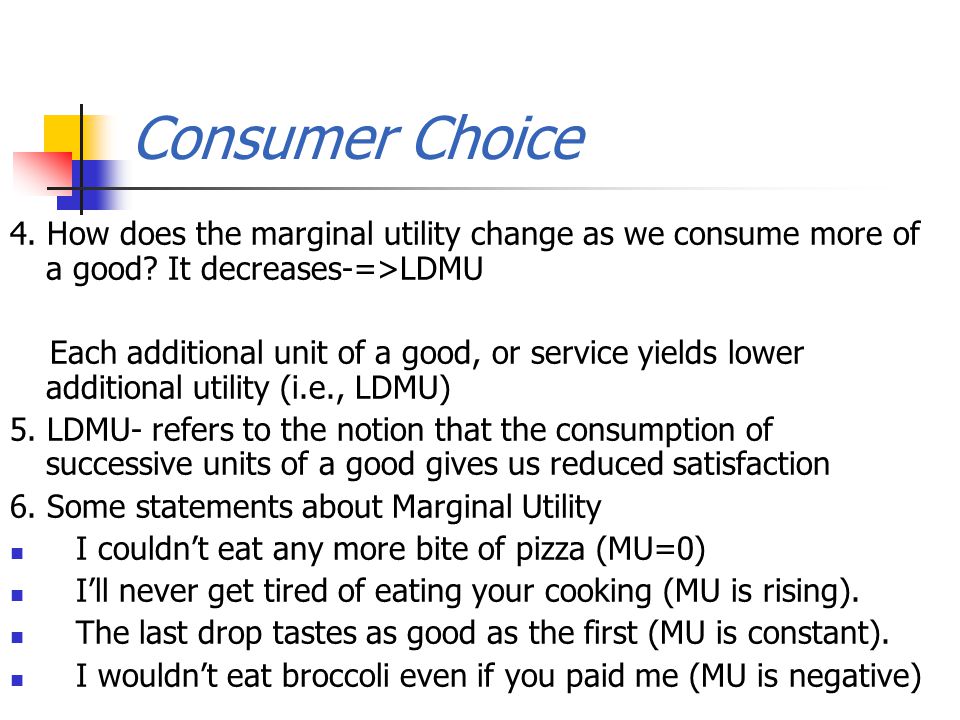 Consumer Choice 4. How does the marginal utility change as we consume more of a good.