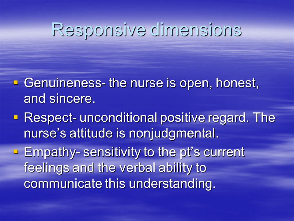 Responsive dimensions  Genuineness- the nurse is open, honest, and sincere.