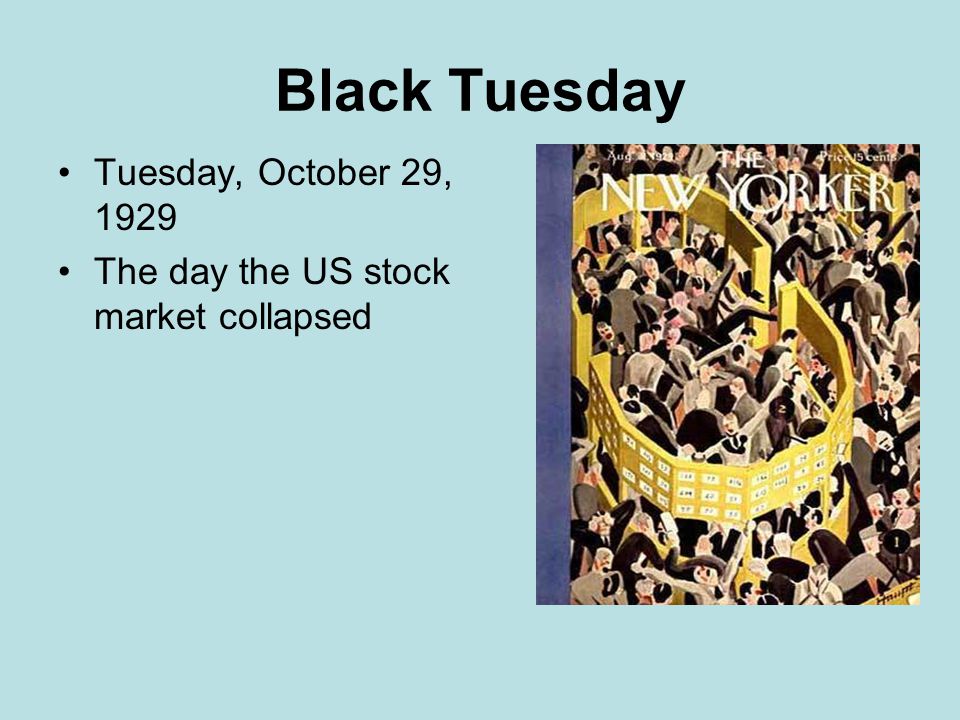 Black Tuesday Tuesday, October 29, 1929 The day the US stock market collapsed