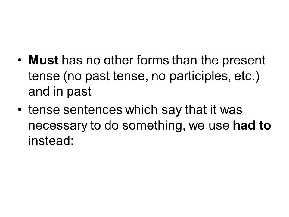 Must has no other forms than the present tense (no past tense, no participles, etc.) and in past tense sentences which say that it was necessary to do something, we use had to instead: