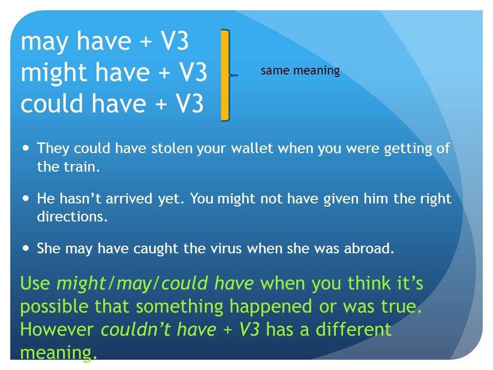may have + V3 might have + V3 could have + V3 They could have stolen your wallet when you were getting of the train.