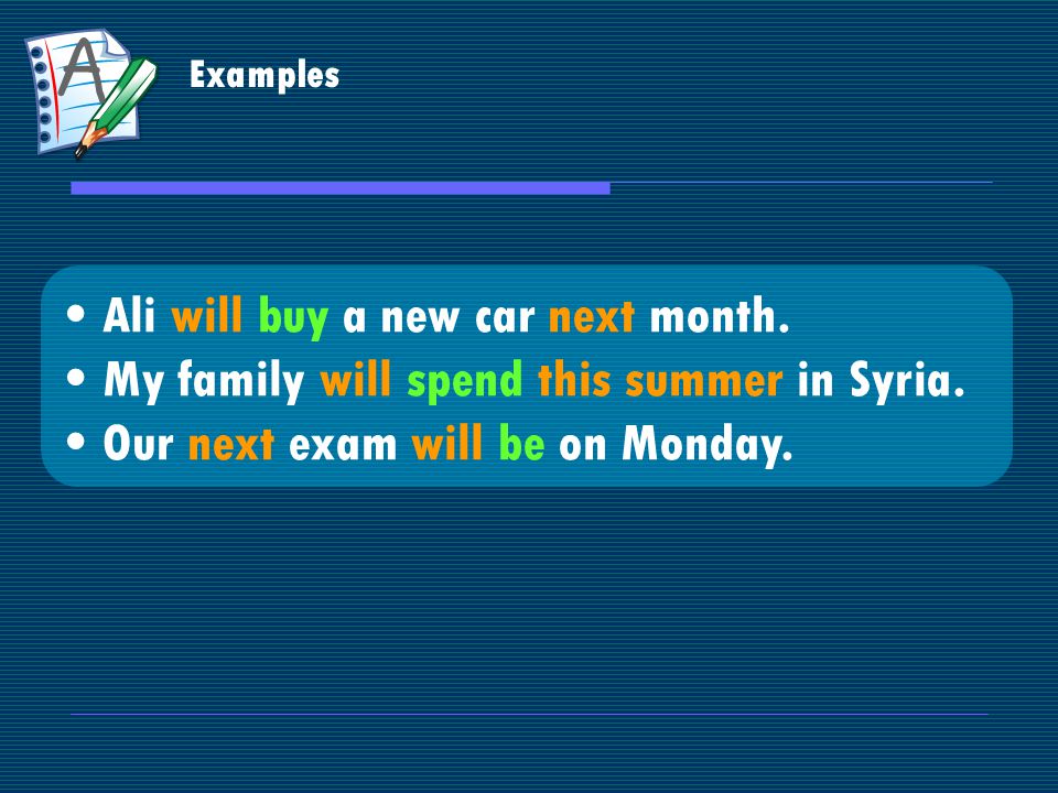 Examples Ali will buy a new car next month. My family will spend this summer in Syria.