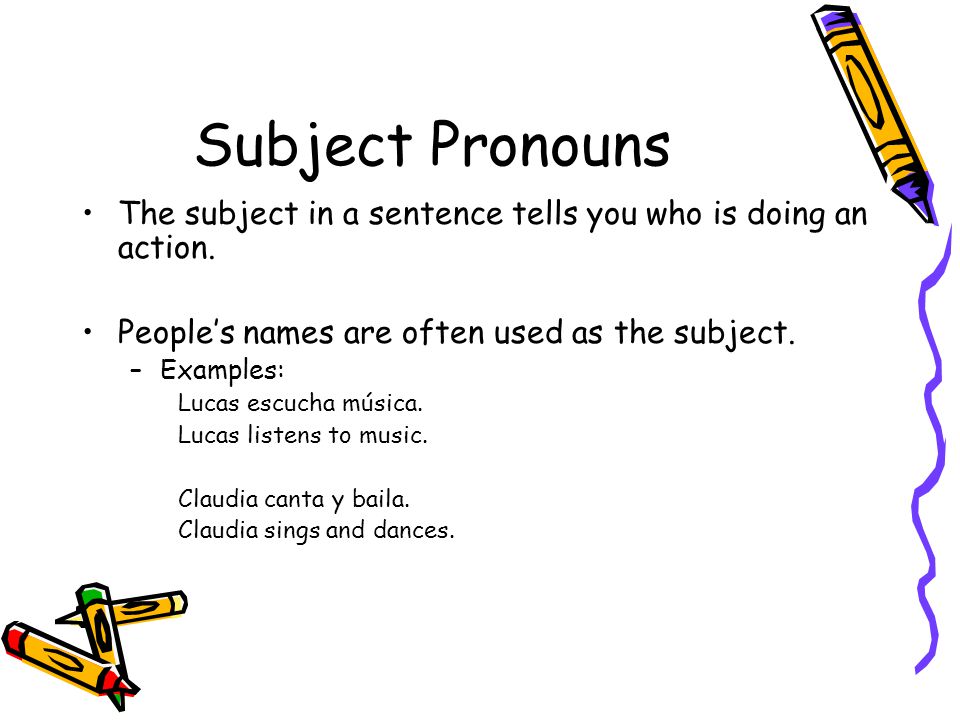 Subject Pronouns The subject in a sentence tells you who is doing an action.