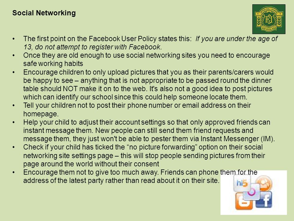 Social Networking The first point on the Facebook User Policy states this: If you are under the age of 13, do not attempt to register with Facebook.