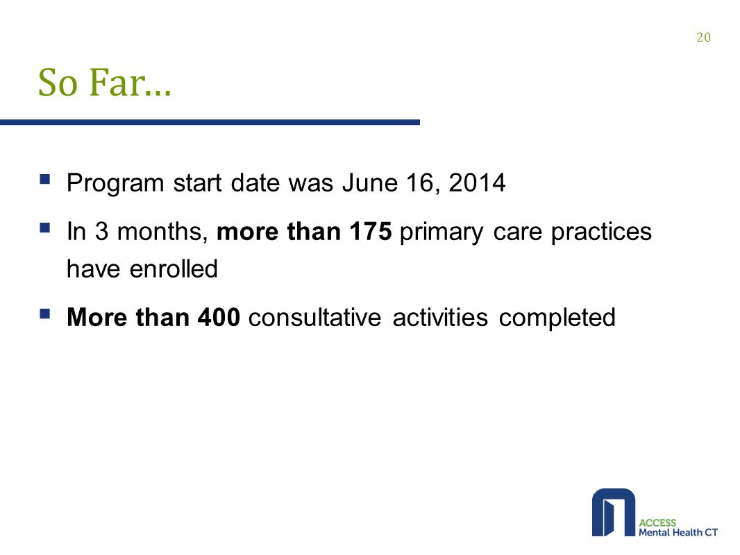 So Far…  Program start date was June 16, 2014  In 3 months, more than 175 primary care practices have enrolled  More than 400 consultative activities completed 20