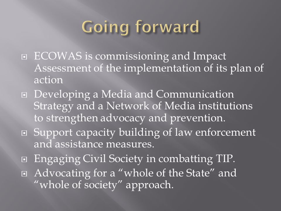  ECOWAS is commissioning and Impact Assessment of the implementation of its plan of action  Developing a Media and Communication Strategy and a Network of Media institutions to strengthen advocacy and prevention.