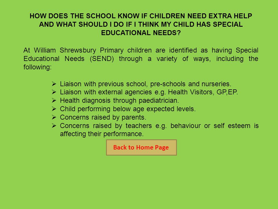 HOW DOES THE SCHOOL KNOW IF CHILDREN NEED EXTRA HELP AND WHAT SHOULD I DO IF I THINK MY CHILD HAS SPECIAL EDUCATIONAL NEEDS.