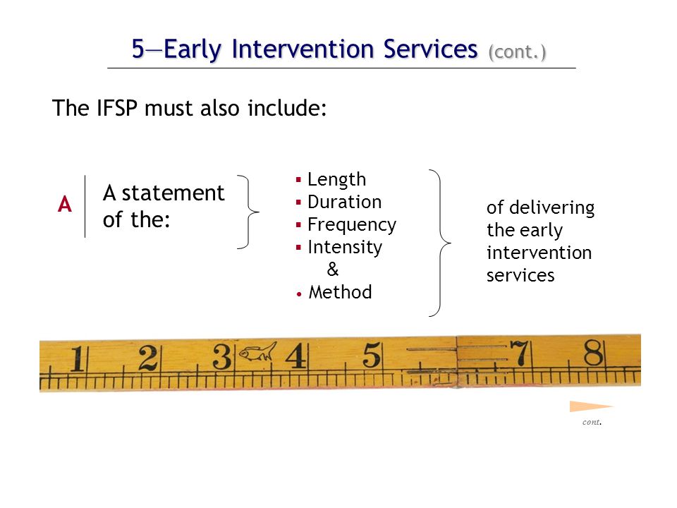 5—Early Intervention Services (cont.) The IFSP must also include: of delivering the early intervention services cont.