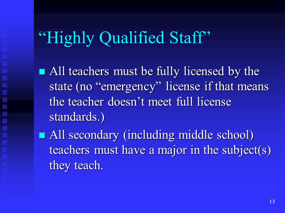 13 Highly Qualified Staff n All teachers must be fully licensed by the state (no emergency license if that means the teacher doesn’t meet full license standards.) n All secondary (including middle school) teachers must have a major in the subject(s) they teach.