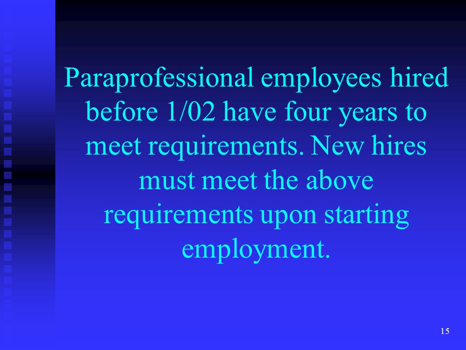 15 Paraprofessional employees hired before 1/02 have four years to meet requirements.