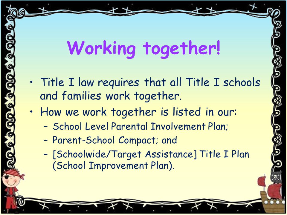 Working together. Title I law requires that all Title I schools and families work together.