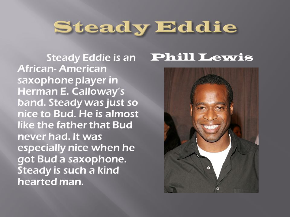 Steady Eddie is an African- American saxophone player in Herman E.