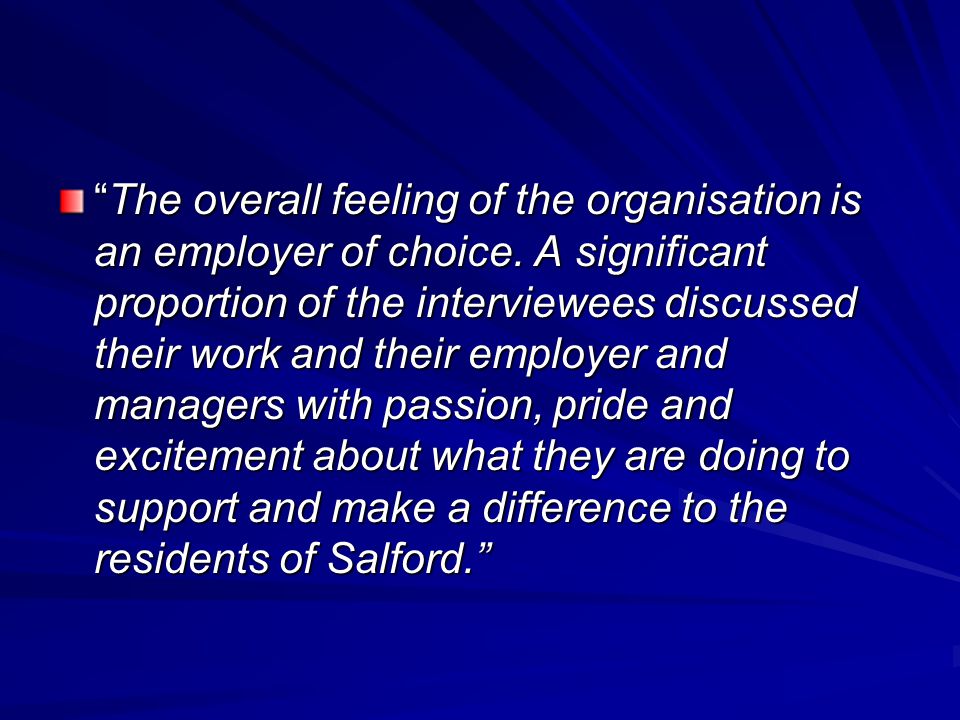 The overall feeling of the organisation is an employer of choice.