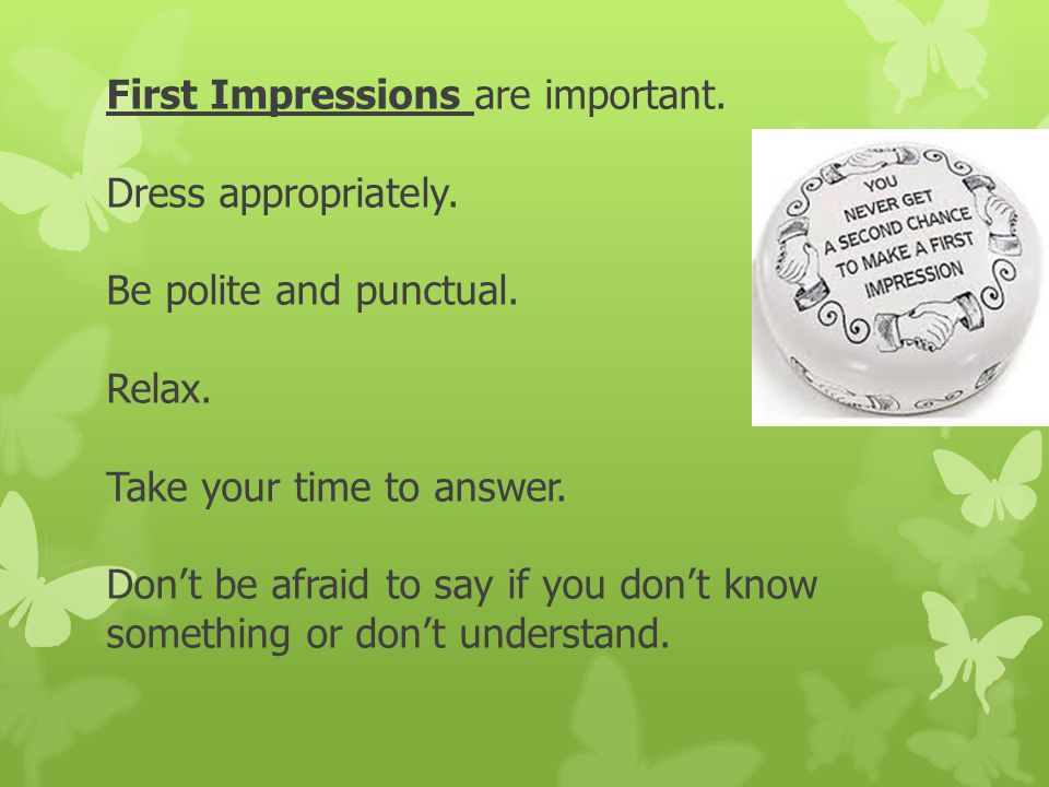 First Impressions are important. Dress appropriately.