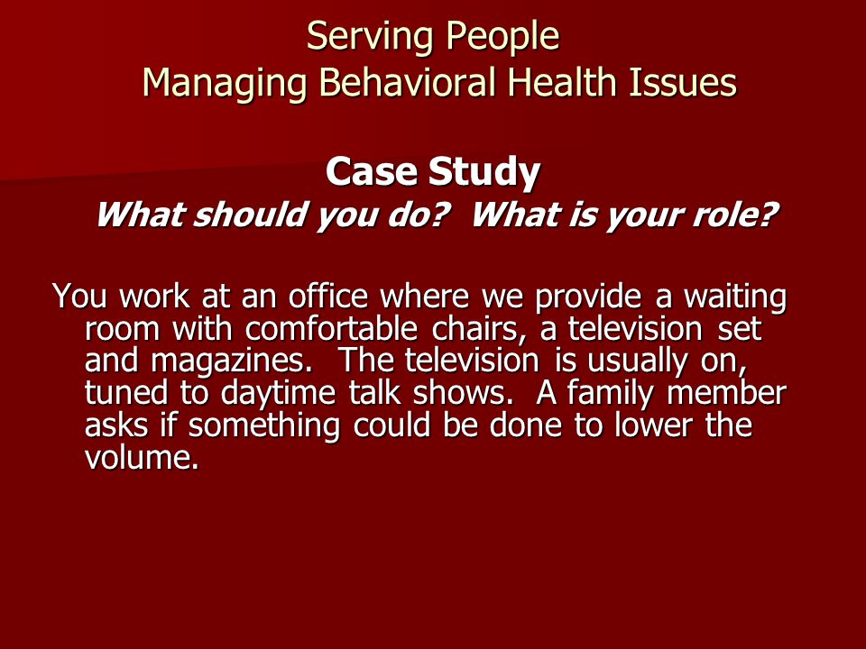 Serving People Managing Behavioral Health Issues Case Study What should you do.