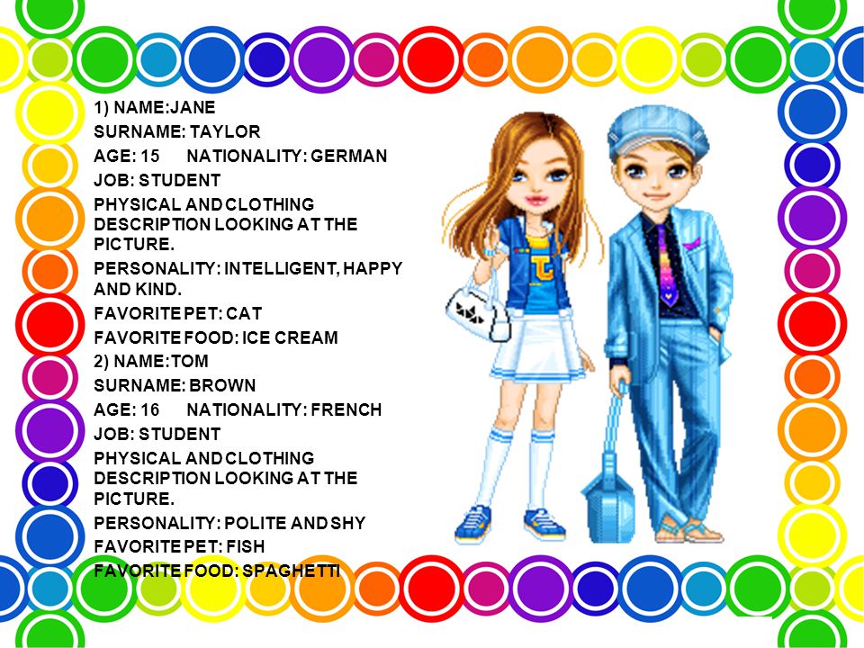 1) NAME:JANE SURNAME: TAYLOR AGE: 15 NATIONALITY: GERMAN JOB: STUDENT PHYSICAL AND CLOTHING DESCRIPTION LOOKING AT THE PICTURE.