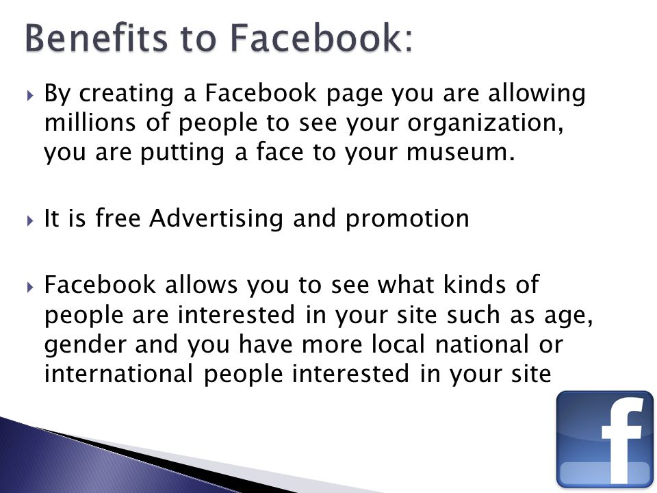  By creating a Facebook page you are allowing millions of people to see your organization, you are putting a face to your museum.