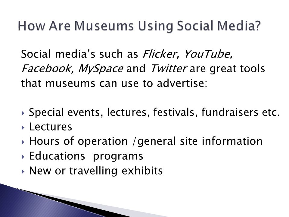 Social media’s such as Flicker, YouTube, Facebook, MySpace and Twitter are great tools that museums can use to advertise:  Special events, lectures, festivals, fundraisers etc.