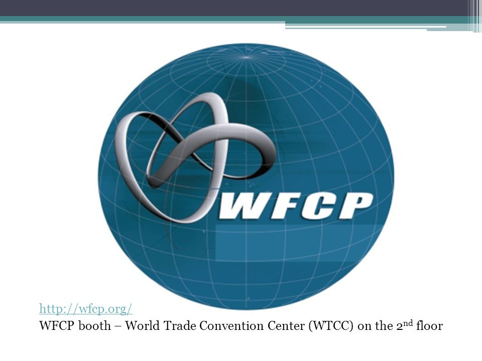 WFCP booth – World Trade Convention Center (WTCC) on the 2 nd floor