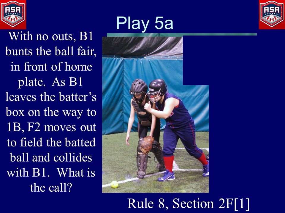 Play 5a With no outs, B1 bunts the ball fair, in front of home plate.