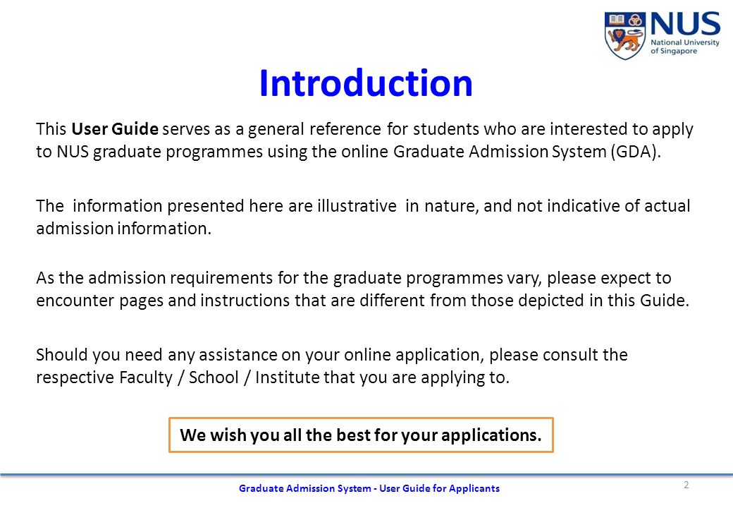 Introduction This User Guide serves as a general reference for students who are interested to apply to NUS graduate programmes using the online Graduate Admission System (GDA).