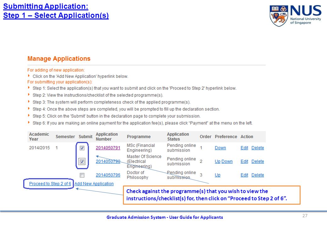 27 Graduate Admission System - User Guide for Applicants Submitting Application: Step 1 – Select Application(s) Check against the programme(s) that you wish to view the instructions/checklist(s) for, then click on Proceed to Step 2 of 6 .