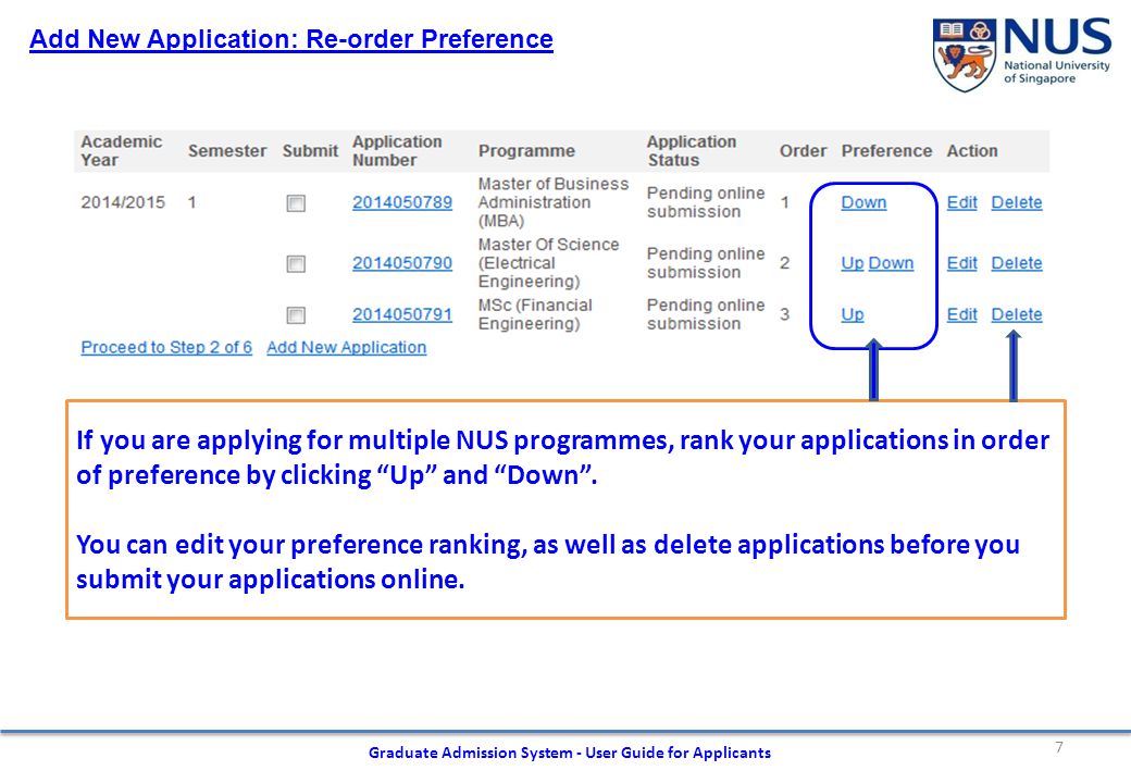 7 Graduate Admission System - User Guide for Applicants Add New Application: Re-order Preference If you are applying for multiple NUS programmes, rank your applications in order of preference by clicking Up and Down .